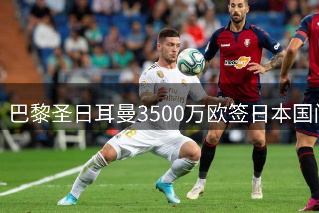 巴黎圣日耳曼3500万欧签日本国门铃木彩艳 外租尤文遭质疑