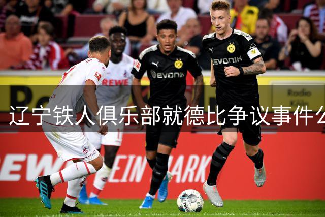 辽宁铁人俱乐部就德比争议事件公开致歉 承诺全面整改